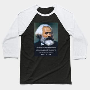 Karl Marx portrait and quote: Religion is the sigh of the oppressed creature, the heart of a heartless world, and the soul of soulless conditions. It is the opium of the people. Baseball T-Shirt